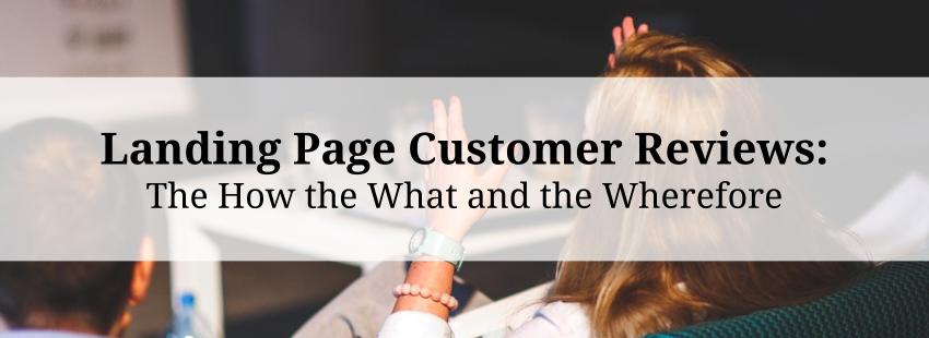 Landing Page Customer Reviews: The How the What and the Wherefore