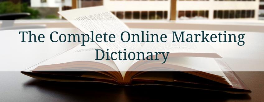 The Complete Online Marketing Dictionary