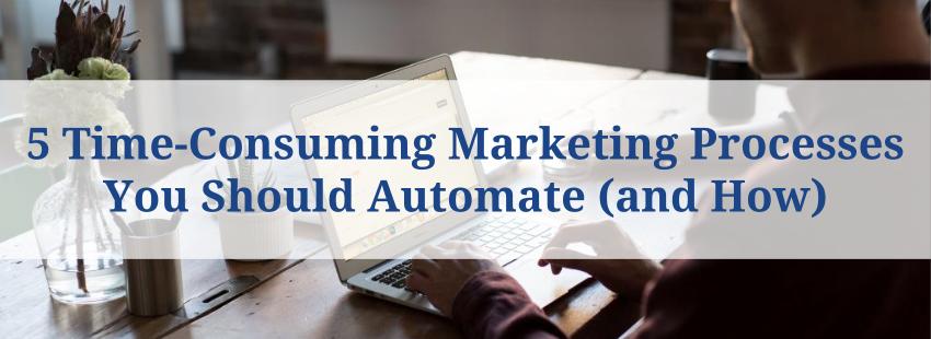 5 Time-Consuming Marketing Processes You Should Automate (and How)
