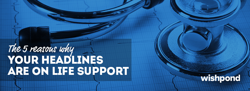 5 Reasons Why Your Headlines are on Life Support