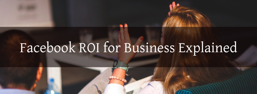Facebook ROI for Business Explained