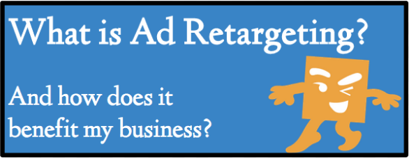 What is Ad Retargeting (Remarketing) and How Does it Benefit My Business?