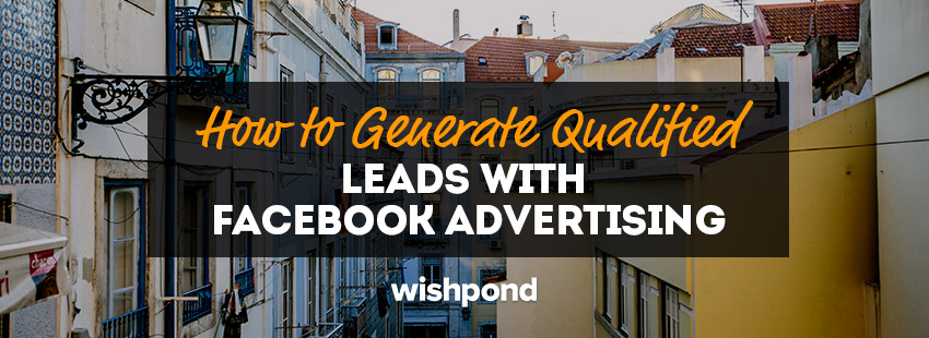 How To Generate Qualified Leads With Facebook Advertising - 