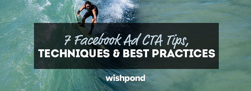 7 Facebook Ad Call-To-Action (CTA) Tips, Techniques & Best Practices