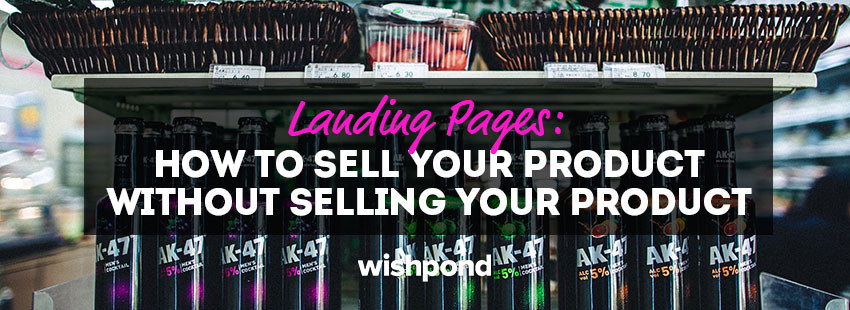 Landing Pages: How to Sell your Product without Selling your Product