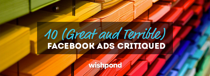 10 (Great and Terrible) Facebook Ads Critiqued