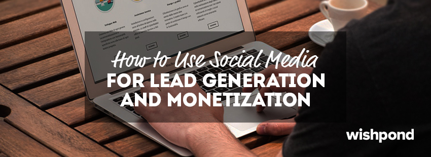How to Use Social Media for Lead Generation and Monetization