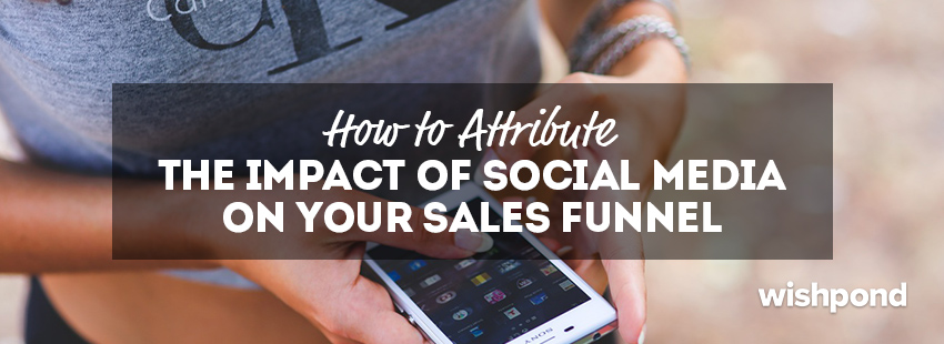 How to Attribute the Impact of Social Media on Your Sales Funnel