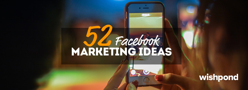 52 Timeless Facebook Marketing Ideas for the Data Driven Marketer