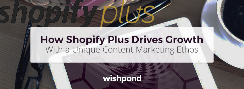 How Shopify Plus Drives Growth with a Unique Content Marketing Ethos (An Interview)